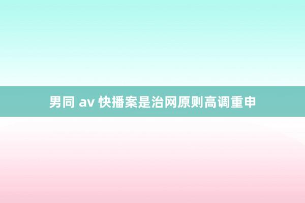 男同 av 快播案是治网原则高调重申